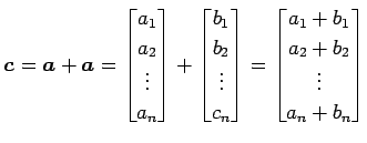 $\displaystyle \vec{c}=\vec{a}+\vec{a}= \begin{bmatrix}a_{1} \\ a_{2} \\ \vdots ...
...begin{bmatrix}a_{1}+b_{1} \\ a_{2}+b_{2} \\ \vdots \\ a_{n}+b_{n} \end{bmatrix}$