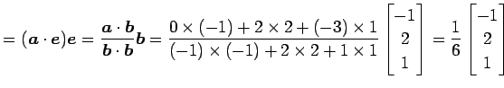 $\displaystyle = (\vec{a}\cdot\vec{e})\vec{e}= \frac{\vec{a}\cdot\vec{b}}{\vec{b...
... \\ 2 \\ 1 \end{bmatrix}= \frac{1}{6} \begin{bmatrix}-1 \\ 2 \\ 1 \end{bmatrix}$