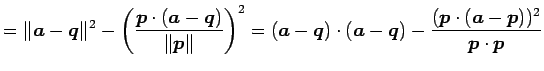 $\displaystyle = \Vert\vec{a}-\vec{q}\Vert^2- \left(\frac{\vec{p}\cdot(\vec{a}-\...
...\vec{a}-\vec{q})- \frac{(\vec{p}\cdot(\vec{a}-\vec{p}))^2}{\vec{p}\cdot\vec{p}}$