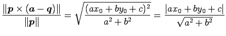 $\displaystyle \frac{\Vert\vec{p}\times(\vec{a}-\vec{q})\Vert}{\Vert\vec{p}\Vert...
...x_{0}+by_{0}+c)^2}{a^2+b^2}}= \frac{\vert ax_{0}+by_{0}+c\vert}{\sqrt{a^2+b^2}}$