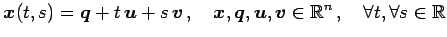 $\displaystyle \vec{x}(t,s)=\vec{q}+t\,\vec{u}+s\,\vec{v}\,,\quad \vec{x},\vec{q},\vec{u},\vec{v}\in\mathbb{R}^{n}\,,\quad \forall t, \forall s\in\mathbb{R}$