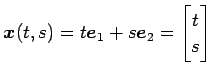 $\displaystyle \vec{x}(t,s)=t\vec{e}_{1}+s\vec{e}_{2}= \begin{bmatrix}t \\ s \end{bmatrix}$