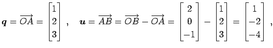 $\displaystyle \vec{q}=\overrightarrow{OA}= \begin{bmatrix}1 \\ 2 \\ 3 \end{bmat...
...matrix}1 \\ 2 \\ 3 \end{bmatrix}= \begin{bmatrix}1 \\ -2 \\ -4 \end{bmatrix}\,,$