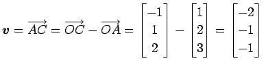 $\displaystyle \vec{v}=\overrightarrow{AC}= \overrightarrow{OC}- \overrightarrow...
...{bmatrix}1 \\ 2 \\ 3 \end{bmatrix}= \begin{bmatrix}-2 \\ -1 \\ -1 \end{bmatrix}$