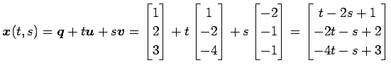 $\displaystyle \vec{x}(t,s)= \vec{q}+t\vec{u}+s\vec{v}= \begin{bmatrix}1 \\ 2 \\...
... \\ -1 \end{bmatrix}= \begin{bmatrix}t-2s+1 \\ -2t-s+2 \\ -4t-s+3 \end{bmatrix}$