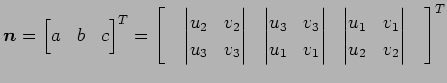 $\displaystyle \vec{n}= { \begin{bmatrix}a & b & c \end{bmatrix}}^{T}= { \begin{...
...n{vmatrix}u_{1} & v_{1} \\ u_{2} & v_{2} \end{vmatrix} \quad \end{bmatrix}}^{T}$