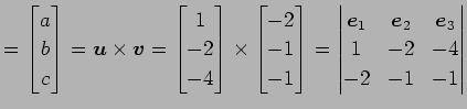 $\displaystyle = \begin{bmatrix}a \\ b \\ c \end{bmatrix}= \vec{u}\times\vec{v}=...
...e}_{1} & \vec{e}_{2} & \vec{e}_{3} \\ 1 & -2 & -4 \\ -2 & -1 & -1 \end{vmatrix}$