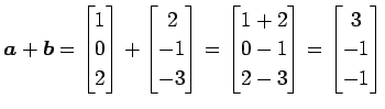 $\displaystyle \vec{a}+\vec{b}= \begin{bmatrix}1 \\ 0 \\ 2 \end{bmatrix}+ \begin...
...rix}1+2 \\ 0-1 \\ 2-3 \end{bmatrix}= \begin{bmatrix}3 \\ -1 \\ -1 \end{bmatrix}$