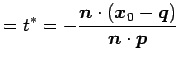 $\displaystyle =t^{*}=- \frac{\vec{n}\cdot(\vec{x}_{0}-\vec{q})}{\vec{n}\cdot\vec{p}}$