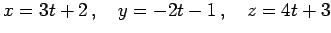 $\displaystyle x=3t+2\,,\quad y=-2t-1\,,\quad z=4t+3$