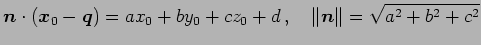 $\displaystyle \vec{n}\cdot(\vec{x}_{0}-\vec{q})= ax_{0}+by_{0}+cz_{0}+d\,,\quad \Vert\vec{n}\Vert= \sqrt{a^2+b^2+c^2}$