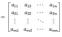 $\displaystyle = \begin{bmatrix}a_{11} & a_{12} & \cdots & a_{1n} \\ a_{21} & a_...
...s & \vdots & \ddots & \vdots \\ a_{m1} & a_{m2} & \cdots & a_{mn} \end{bmatrix}$