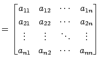 $\displaystyle = \begin{bmatrix}a_{11} & a_{12} & \cdots & a_{1n} \\ a_{21} & a_...
...& \vdots & \ddots & \vdots \\ a_{n1} & a_{n2} & \cdots & a_{nn} \end{bmatrix}\,$