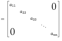 $\displaystyle = \begin{bmatrix}a_{11} & & & & \smash{\lower1.7ex\hbox{\text{\hu...
... & & \\ & & & \ddots & \\ \smash{\text{\huge$0$}}& & & & a_{nn} \end{bmatrix}\,$