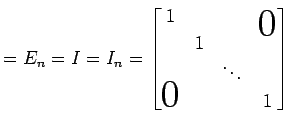 $\displaystyle =E_{n}=I=I_{n}= \begin{bmatrix}1 & & & \smash{\lower1.7ex\hbox{\t...
...}}}\\ & 1 & & \\ & & \ddots & \\ \smash{\text{\huge$0$}}& & & 1 \end{bmatrix}\,$