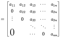 $\displaystyle = \begin{bmatrix}a_{11} & a_{12} & a_{13} & \cdots & a_{1n} \\ 0 ...
...\ddots & \vdots \\ \smash{\text{\huge$0$}}& & \cdots & 0 & a_{nn} \end{bmatrix}$