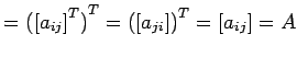 $\displaystyle = {({[a_{ij}]}^{T})}^{T}= {([a_{ji}])}^{T}= [a_{ij}]=A$