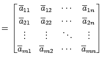 $\displaystyle = \begin{bmatrix}\overline{a}_{11} & \overline{a}_{12} & \cdots &...
...overline{a}_{m1} & \overline{a}_{m2} & \cdots & \overline{a}_{mn} \end{bmatrix}$