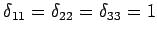 $\displaystyle \delta_{11}=\delta_{22}=\delta_{33}=1$