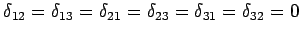 $\displaystyle \delta_{12}=\delta_{13}=\delta_{21}=\delta_{23}= \delta_{31}=\delta_{32}=0$