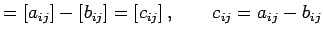 $\displaystyle =[a_{ij}]-[b_{ij}]=[c_{ij}]\,,\qquad c_{ij}=a_{ij}-b_{ij}$