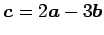 $ \vec{c}=2\vec{a}-3\vec{b}$