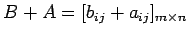 $\displaystyle B+A=[b_{ij}+a_{ij}]_{m\times n}$