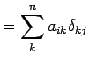 $\displaystyle = \sum_{k}^{n}a_{ik}\delta_{kj}$