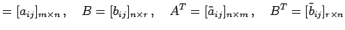 $\displaystyle =[a_{ij}]_{m\times n}\,,\quad B=[b_{ij}]_{n\times r}\,,\quad {A}^{T}=[\tilde{a}_{ij}]_{n\times m}\,,\quad {B}^{T}=[\tilde{b}_{ij}]_{r\times n}$