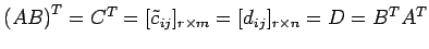 $ {(AB)}^{T}={C}^{T}=[\tilde{c}_{ij}]_{r\times m}=
[d_{ij}]_{r\times n}=D={B}^{T}{A}^{T}$