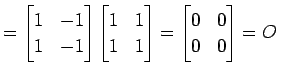 $\displaystyle = \begin{bmatrix}1 & -1 \\ 1 & -1 \end{bmatrix} \begin{bmatrix}1 & 1 \\ 1 & 1 \end{bmatrix}= \begin{bmatrix}0 & 0 \\ 0 & 0 \end{bmatrix}=O\,$