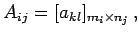 $\displaystyle A_{ij}=[a_{kl}]_{m_{i}\times n_{j}}\,,$