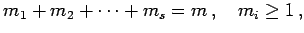 $\displaystyle m_{1}+m_{2}+\cdots+m_{s}=m\,,\quad m_{i}\geq1\,,$