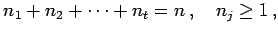 $\displaystyle n_{1}+n_{2}+\cdots+n_{t}=n\,,\quad n_{j}\geq1\,,$