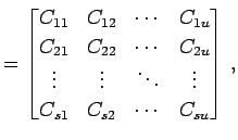 $\displaystyle = \begin{bmatrix}C_{11} & C_{12} & \cdots & C_{1u} \\ C_{21} & C_...
... \vdots & \ddots & \vdots \\ C_{s1} & C_{s2} & \cdots & C_{su} \end{bmatrix}\,,$