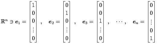 $\displaystyle \mathbb{R}^{n}\ni \vec{e}_{1}= \begin{bmatrix}1 \\ 0 \\ 0 \\ \vdo...
...ts,\quad \vec{e}_{n}= \begin{bmatrix}0 \\ 0 \\ \vdots \\ 0 \\ 1 \end{bmatrix}\,$