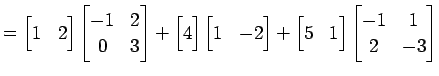 $\displaystyle = \begin{bmatrix}1 & 2 \end{bmatrix} \begin{bmatrix}-1 & 2 \\ 0 &...
...begin{bmatrix}5 & 1 \end{bmatrix} \begin{bmatrix}-1 & 1 \\ 2 & -3 \end{bmatrix}$