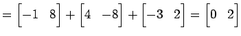 $\displaystyle = \begin{bmatrix}-1 & 8 \end{bmatrix}+ \begin{bmatrix}4 & -8 \end{bmatrix}+ \begin{bmatrix}-3 & 2 \end{bmatrix}= \begin{bmatrix}0 & 2 \end{bmatrix}$