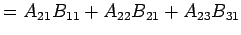 $\displaystyle =A_{21}B_{11}+A_{22}B_{21}+A_{23}B_{31}$