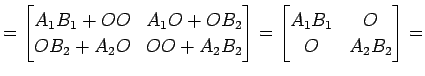 $\displaystyle = \begin{bmatrix}A_{1}B_{1}+OO & A_{1}O+OB_{2} \\ OB_{2}+A_{2}O &...
...} \end{bmatrix}= \begin{bmatrix}A_{1}B_{1} & O \\ O & A_{2}B_{2} \end{bmatrix}=$