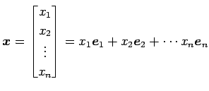 $\displaystyle \vec{x}= \begin{bmatrix}x_{1} \\ x_{2} \\ \vdots \\ x_{n} \end{bmatrix}= x_{1}\vec{e}_{1}+ x_{2}\vec{e}_{2}+ \cdots x_{n}\vec{e}_{n}$