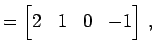 $\displaystyle = \begin{bmatrix}2 & 1 & 0 & -1 \end{bmatrix}\,,$