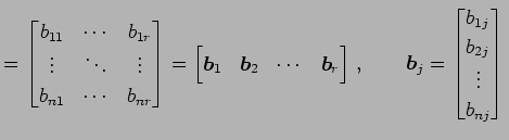 $\displaystyle = \begin{bmatrix}b_{11} & \cdots & b_{1r} \\ \vdots & \ddots & \v...
...vec{b}_{j}= \begin{bmatrix}b_{1j} \\ b_{2j} \\ \vdots \\ b_{nj} \end{bmatrix}\,$