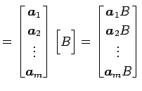 $\displaystyle = \begin{bmatrix}\vec{a}_{1} \\ \vec{a}_{2} \\ \vdots \\ \vec{a}_...
...in{bmatrix}\vec{a}_{1}B \\ \vec{a}_{2}B \\ \vdots \\ \vec{a}_{m}B \end{bmatrix}$