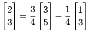 $\displaystyle \begin{bmatrix}2 \\ 3 \end{bmatrix}= \frac{3}{4} \begin{bmatrix}3 \\ 5 \end{bmatrix}- \frac{1}{4} \begin{bmatrix}1 \\ 3 \end{bmatrix}$