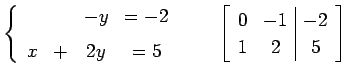 $\displaystyle \left\{ \begin{array}{cccc} & & -y & =-2 \\ [1ex] x & + & 2y & =5...
...quad \left[\begin{array}{cc\vert c} 0 & -1 & -2 \\ 1 & 2 & 5 \end{array}\right]$