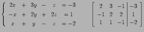 $\displaystyle \left\{ \begin{array}{cccccc} 2x & + & 3y & - & z & =-3 \\ [.5ex]...
...vert c} 2 & 3 & -1 & -3 \\ -1 & 2 & 2 & 1 \\ 1 & 1 & -1 & -2 \end{array}\right]$