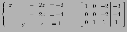 $\displaystyle \left\{ \begin{array}{cccccc} x & & & - & 2z & =-3 \\ [.5ex] & & ...
...\vert c} 1 & 0 & -2 & -3 \\ 0 & 0 & -2 & -4 \\ 0 & 1 & 1 & 1 \end{array}\right]$