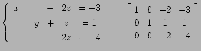 $\displaystyle \left\{ \begin{array}{cccccc} x & & & - & 2z & =-3 \\ [.5ex] & & ...
...\vert c} 1 & 0 & -2 & -3 \\ 0 & 1 & 1 & 1 \\ 0 & 0 & -2 & -4 \end{array}\right]$