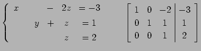 $\displaystyle \left\{ \begin{array}{cccccc} x & & & - & 2z & =-3 \\ [.5ex] & & ...
...cc\vert c} 1 & 0 & -2 & -3 \\ 0 & 1 & 1 & 1 \\ 0 & 0 & 1 & 2 \end{array}\right]$